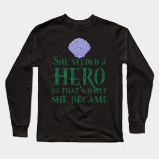 She Needed a Hero (Mermaid Version) Long Sleeve T-Shirt